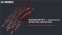 WANNACRYPT / Wannacry: UPDATED BRIEFING