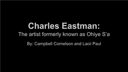 Charles Eastman: the Artist Formerly Known As Ohiye S’A By: Campbell Cornelson and Lacii Paul Biography