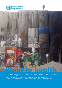 Crossing Barriers to Access Health in the Occupied Palestinian Territory, 2013 WHO Library Cataloguing in Publication Data