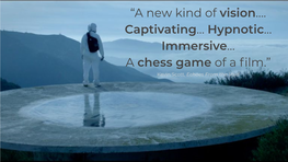 “A New Kind of Vision…. Captivating… Hypnotic… Immersive… a Chess