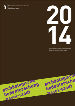 Jahresbericht 2014 Der Archäologischen Bodenforschung Basel-Stadt 20 14 Bodenforschung Basel-Stadt Jahresbericht Derarchäologischen Inhalt