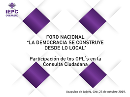 FORO NACIONAL “LA DEMOCRACIA SE CONSTRUYE DESDE LO LOCAL” Participación De Los OPL´S En La Consulta Ciudadana