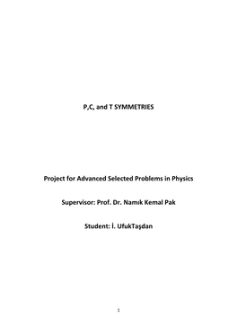 P,C, and T SYMMETRIES Project for Advanced Selected Problems in Physics Supervisor: Prof. Dr. Namık Kemal Pak Student: İ. Ufuk