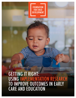 GETTING IT RIGHT: USING IMPLEMENTATION RESEARCH to IMPROVE OUTCOMES in EARLY CARE and EDUCATION Introduction: Implementation Research in Early Care and Education 3