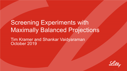 Screening Experiments with Maximally Balanced Projections Tim Kramer and Shankar Vaidyaraman October 2019 Overview