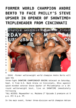 Former World Champion Andre Berto to Face Philly’S Steve Upsher in Opener of Showtime® Tripleheader from Cincinnati