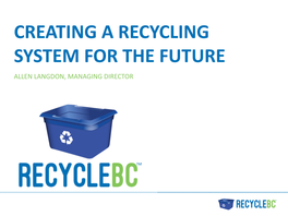 CREATING a RECYCLING SYSTEM for the FUTURE ALLEN LANGDON, MANAGING DIRECTOR Who We Are