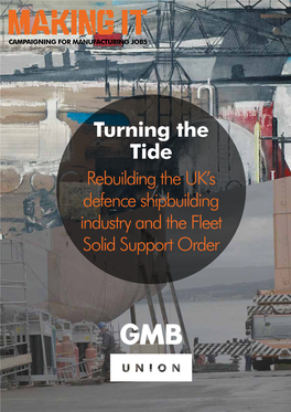 Turning the Tide Rebuilding the UK’S Defence Shipbuilding Industry and the Fleet Solid Support Order CAMPAIGNING for MANUFACTURING JOBS