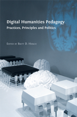 Digital Humanities Pedagogy: Practices, Principles and Politics