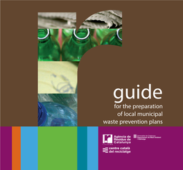 Guide for the Preparation of Local Municipal Waste Prevention Plans © Government of Catalonia Department of the Environment and Housing Waste Agency of Catalonia