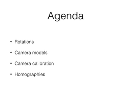 • Rotations • Camera Models • Camera Calibration • Homographies