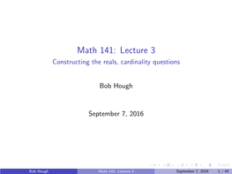 Math 141: Lecture 3 Constructing the Reals, Cardinality Questions