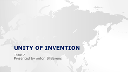 UNITY of INVENTION Topic 7 Presented by Anton Blijlevens OVERVIEW