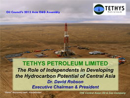 TETHYS PETROLEUM LIMITED the Role of Independents in Developing the Hydrocarbon Potential of Central Asia Dr