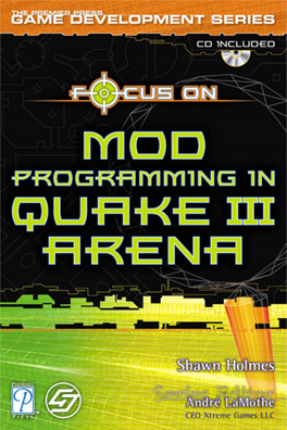 Quake III Arena This Page Intentionally Left Blank Focus on Mod Programming for Quake III Arena