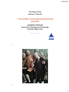 1. the Cochlea: Sound, Psychoacoustics and Structure Jonathan Ashmore Neuroscience, Physiology and Pharmacology University College London