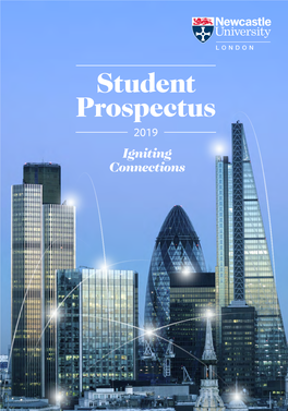 Student Prospectus 2019 Igniting Connections 2 Newcastle University London 2019 Prospectus Contents Welcome to About Us 4