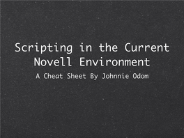 Scripting in the Current Novell Environment a Cheat Sheet by Johnnie Odom Anyone Can Script