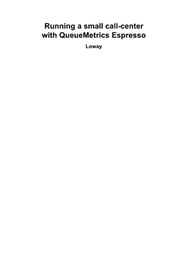 Running a Small Call-Center with Queuemetrics Espresso Loway Running a Small Call-Center with Queuemetrics Espresso Loway Table of Contents