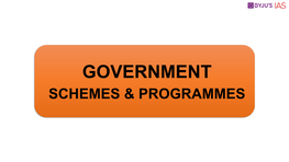 GOVERNMENT SCHEMES & PROGRAMMES •Restructured Classification of Schemes (2016)