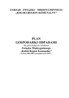 PLAN GOSPODARKI ODPADAMI Dla�Gmin�Będących�Członkami Związku�Międzygminnego „Kolski Region Komunalny” Na Okres 2004-2007�Z�Perspektywą�Do�2012�R