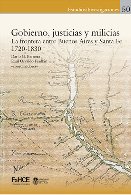 Gobierno, Justicias Y Milicias La Frontera Entre Buenos Aires Y Santa Fe 1720-1830 Darío G