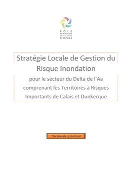 Stratégie Locale De Gestion Du Risque Inondation Pour Le Secteur Du Delta De L’Aa Comprenant Les Territoires À Risques Importants De Calais Et Dunkerque