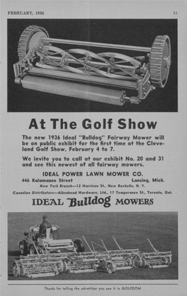At the Golf Show the New 1936 Ideal "Bulldog" Fairway Mower Will Be on Public Exhibit for the First Time at the Cleve- Land Golf Show, February 4 to 7
