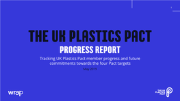 THE UK PLASTICS PACT PROGRESS REPORT Tracking UK Plastics Pact Member Progress and Future Commitments Towards the Four Pact Targets May 2019 2 INTRODUCTION