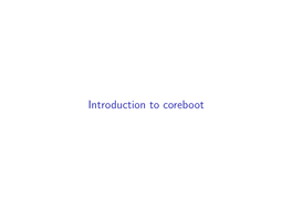 Introduction to Coreboot I What Is Coreboot? I How Can I Try It Out? I How Can I Contribute? What Is Coreboot? Firmware