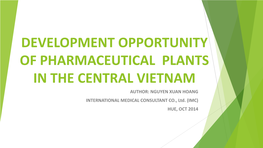 DEVELOPMENT OPPORTUNITY of PHARMACEUTICAL PLANTS in the CENTRAL VIETNAM AUTHOR: NGUYEN XUAN HOANG INTERNATIONAL MEDICAL CONSULTANT CO., Ltd