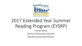 2017 Extended Year Summer Reading Program (EYSRP) Carmen Dillard Director of Elementary Education Beaufort County School District EYSRP Basics