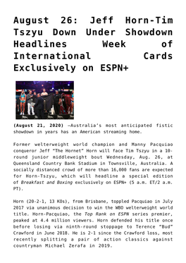 August 26: Jeff Horn-Tim Tszyu Down Under Showdown Headlines Week of International Cards Exclusively on ESPN+