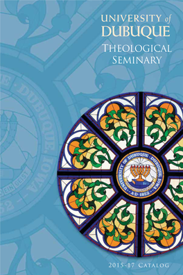 UNIVERSITY of DUBUQUE THEOLOGICAL SEMINARY 2015-17 Catalog