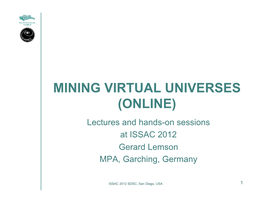 MINING VIRTUAL UNIVERSES (ONLINE) Lectures and Hands-On Sessions at ISSAC 2012 Gerard Lemson MPA, Garching, Germany