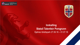 Innkalling Statoil Talentleir Porsgrunn Kjølnes Idrettspark 27.06.16 – 01.07.16 Velkommen Til Statoil Talentleir I Porsgrunn