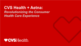 CVS Health + Aetna: Revolutionizing the Consumer Health Care Experience Important Information for Investors and Shareholders