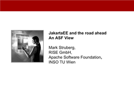 Jakartaee and the Road Ahead an ASF View Mark Struberg, RISE Gmbh, Apache Software Foundation, INSO TU Wien