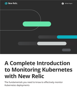 A Complete Introduction to Monitoring Kubernetes with New Relic the Fundamentals You Need to Know to Effectively Monitor Kubernetes Deployments Table of Contents