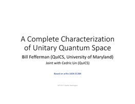 A Complete Characterization of Unitary Quantum Space Bill Fefferman (Quics, University of Maryland) Joint with Cedric Lin (Quics)