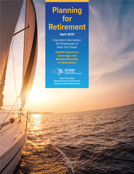 Planning for Retirement April 2021 Important Information for Employees of New York State Health Insurance Coverage and Related Benefits in Retirement