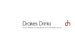 Drakes Drinks for Our Selection of Wines Please Ask for the Drakes Wine List