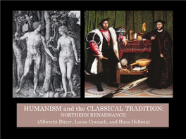 HUMANISM and the CLASSICAL TRADITION: NORTHERN RENAISSANCE: (Albrecht Dürer, Lucas Cranach, and Hans Holbein) NORTHERN RENAISSANCE: Durer, Cranach, and Holbein