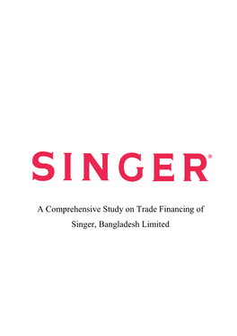 A Comprehensive Study on Trade Financing of Singer, Bangladesh Limited