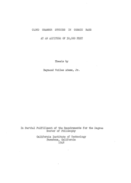 CLOUD CHAMBER STUDIES in COSMIC RAYS at an ALTITUDE of 30,000 FEET Thesis by Raymond Voiles Adams, Jr. in Partial Fulfillment Of