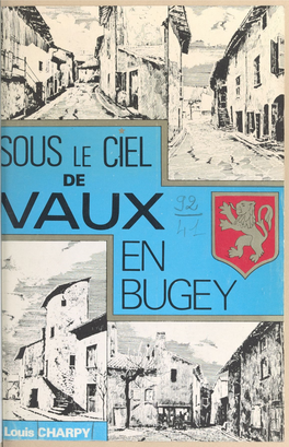 Sous Le Ciel De Vaux-En-Bugey » Est Un Résu- Mé Bien Modeste Des Événements Reconstitués Chronologiquement Sous Différents Chapitres