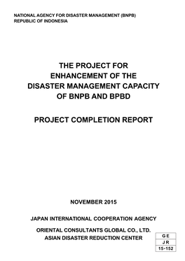 The Project for Enhancement of the Disaster Management Capacity of Bnpb and Bpbd Project Completion Report