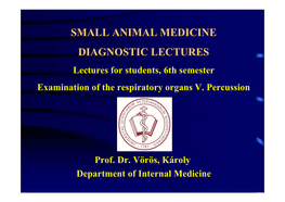 SMALL ANIMAL MEDICINE DIAGNOSTIC LECTURES Lectures for Students, 6Th Semester Examination of the Respiratory Organs V