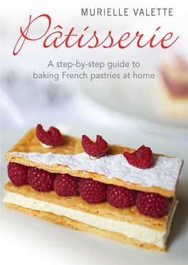 Patisserie: a Step-By-Step Guide to Baking French Pastries at Home