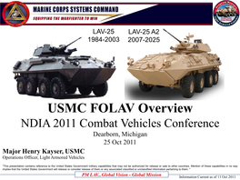 USMC FOLAV Overview NDIA 2011 Combat Vehicles Conference Dearborn, Michigan 25 Oct 2011 Major Henry Kayser, USMC Operations Officer, Light Armored Vehicles